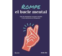 Rompe el bucle mental: Deja de sobrepensar, recupera claridad y toma decisiones sin bloquearte