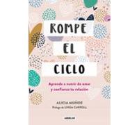 Rompe el ciclo: Aprende a nutrir de amor y confianza tu relación (Aguilar Internacional)