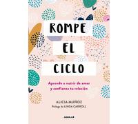 Rompe el ciclo: Aprende a nutrir de amor y confianza tu relación (Aguilar Internacional)