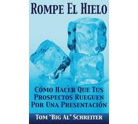 Rompe El Hielo: C??mo Hacer Que Tus Prospectos Rueguen Por una Presentaci??n (Spanish Edition) by Tom "Big Al" Schreiter (2015-08-12)
