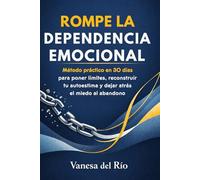 Rompe la Dependencia Emocional: Método práctico en 30 días para poner límites, reconstruir tu autoestima y dejar atrás el miedo al abandono