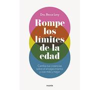 Rompe los límites de la edad: Cambia tus creencias sobre el envejecimiento y vive más y mejor (Divulgación)