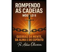 ROMPENDO AS CADEIAS - MÓDULO II: Guerras da Mente, da Alma e do Espírito (Cadeias da Alma)