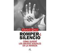 Romper el silencio. Cómo superé los abusos sexuales en la infancia (Desarrollo personal)