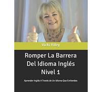 Romper La Barrera Del Idioma Inglés Nivel 1: Aprender Inglés A Través de Un Idioma Que Entiendes