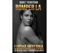 Romper La Lucha Interna: Dejar de pelearte y aprende a sostenerte
