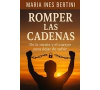 ROMPER las CADENAS de mente y cuerpo para NO SUFRIR: Una guía práctica para soltar creencias limitantes y recuperar tu paz interior