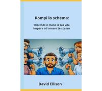 ROMPI LO SCHEMA:: Riprendi in mano la tua vita, Impara ad amare te stesso