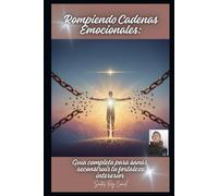 Rompiendo Cadenas Emocionales: Guía completa para sanar, reconstruir tu fortaleza interior