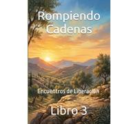 Rompiendo Cadenas: Encuentros de Liberación Libro 3