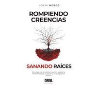 ROMPIENDO CREENCIAS SANANDO RAÍCES: Un viaje de transformación sobre la enfermedad, el dolor y el propósito divino.