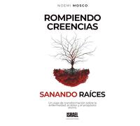 ROMPIENDO CREENCIAS SANANDO RAÍCES: Un viaje de transformación sobre la enfermedad, el dolor y el propósito divino.