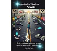 Rompiendo el Círculo de Adicción: De la oscuridad a la libertad: un viaje hacia la recuperación y la paz interior