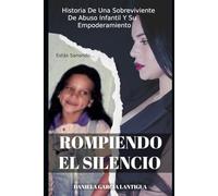 ROMPIENDO EL SILENCIO: Historia de Una Sobreviviente De Abuso Infantil Y Su Empoderamiento