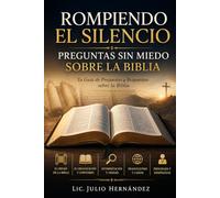 Rompiendo el Silencio-Preguntas sin miedo sobre la Biblia: Tu Guía de Preguntas y Respuestas sobre la Biblia