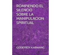 ROMPIENDO EL SILENCIO SOBRE LA MANIPULACION SPIRITUAL