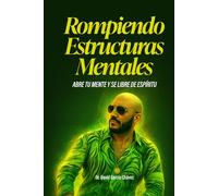 ROMPIENDO ESTRUCTURAS MENTALES: ABRE TU MENTE Y SE LIBRE DE ESPIRITU