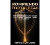 ROMPIENDO FORTALEZAS: Principios Bíblicos para vencer en la guerra espiritual y vivir en libertad (Títulos Independientes)