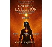 ROMPIENDO LA ILUISION: RECUPERA EL GOBIERNO DE TU MENTE, ALMA, CUERPO Y ESPIRITU