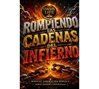 ROMPIENDO LAS CADENAS DEL INFIERNO: MANUAL LIBERACIÓN BÍBLICA (GUERRA ESPIRITUAL)