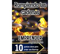 Rompiendo las Cadenas; EMPRENDER es para todos: Emprendimiento de Negocio, Producto, Empresa, Startup para Dummies
