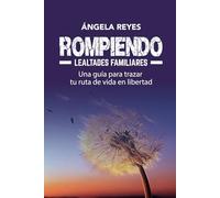 ROMPIENDO LEALTADES FAMILIARES: UNA GUÍA PARA TRAZAR TU RUTA DE VIDA EN LIBERTAD