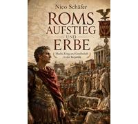 Roms Aufstieg und Erbe: Macht, Krieg und Gesellschaft in der Republik