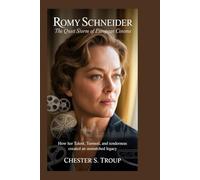 Romy Schneider: The Quiet Storm of European Cinema: How Her Talent, Turmoil, and Tenderness Created an Unmatched Legacy