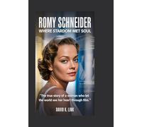 Romy Schneider: Where Stardom Met Soul: The True Story of a Woman Who Let the World See Her Heart Through Film