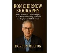 RON CHERNOW BIOGRAPHY: Ron Chernow: A Life and Legacy of an American Literary Historian and Biographer of Mark Twain (Behind The Spotlight)