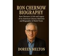RON CHERNOW BIOGRAPHY: Ron Chernow: A Life and Legacy of an American Literary Historian and Biographer of Mark Twain (Behind The Spotlight)
