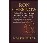 Ron Chernow: Pulitzer Maestro Behind Hamilton’s Epic Legacy: Gripping True Story of Relentless Research, Historical Insight, and the Bestselling Biographer’s Journey to Redefining American Icons