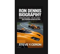 RON DENNIS BIOGRAPHY: Driving Excellence - The Life, Legacy and Leadership Behind McLaren