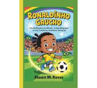 Ronaldinho Gaucho: The Smiling Soccer Wizard - A Kids’ Biography of Joy, Creativity, and Never Giving Up