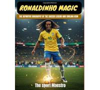 Ronaldinho Magic: The definitive Biography of the Soccer Legend and Smiling Icon