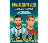 RONALDO CONTRE MESSI : QUI EST LE MEILLEUR JOUEUR DE FOOTBALL DE TOUS LES TEMPS ?: Le voyage d'un enfant dans le monde secret des plus grands rivaux du football