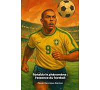 Ronaldo le phénomène : l'essence du football: L'histoire de l'attaquant qui a redéfini le rôle du numéro 9 dans le football moderne