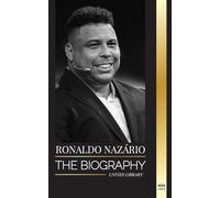 Ronaldo Nazário: The biography of the greatest Brazilian professional football (soccer) striker (Athletes)