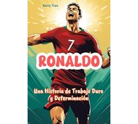 Ronaldo: Una Historia de Trabajo Duro y Determinación: Libro biográfico inspirador de Ronaldo para niños (Spanish Edition) (Biografías deportivas para niños)