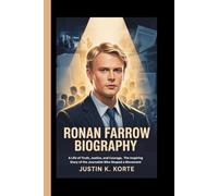 RONAN FARROW BIOGRAPHY: A Life of Truth, Justice, and Courage, The Inspiring Story of the Journalist Who Shaped a Movement