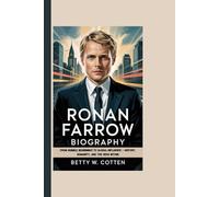 RONAN FARROW BIOGRAPHY: From Humble Beginnings To Global Influence - History, Humanity, And The Hero Within