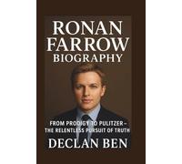 RONAN FARROW BIOGRAPHY: From Prodigy to Pulitzer - The Relentless Pursuit of Truth