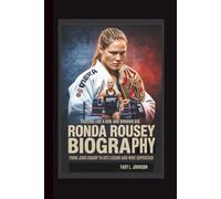RONDA ROUSEY BIOGRAPHY: FIGHTING LIKE A GIRL AND WINNING BIG FROM JUDO CHAMP TO UFC LEGEND AND WWE SUPERSTAR