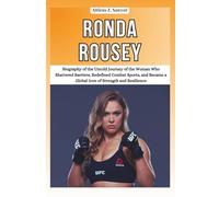 RONDA ROUSEY: Biography of the Untold Journey of the Woman Who Shattered Barriers, Redefined Combat Sports, and Became a Global Icon of Strength and ... OF BOXING & MMA LEGENDS AND CHAMPIONS)
