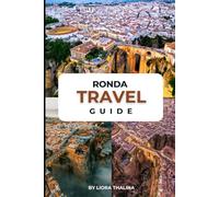 RONDA TRAVEL GUIDE 2025: Discover Ronda's Hidden Treasures Stunning Scenery, Charms and Lively Culture.