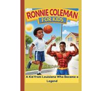 Ronnie Coleman For Kids: A Kid from Louisiana Who Became a Legend