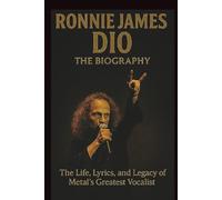 RONNIE JAMES DIO THE BIOGRAPHY: The Life, Lyrics, and Legacy of Metal’s Greatest Vocalist