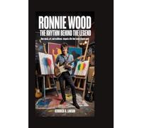 Ronnie Wood: The Rhythm Behind the Legend: How music, art, and resilience shaped a life that never stayed quiet