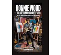 Ronnie Wood: The Rhythm Behind the Legend: How music, art, and resilience shaped a life that never stayed quiet