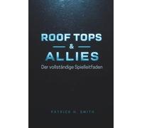 Roof Tops & Allies: Der vollständige Spielleitfaden: Ein umfassendes Spielerhandbuch zur Meisterschaft in Verbündeten, Entscheidungen und der Dachwelt